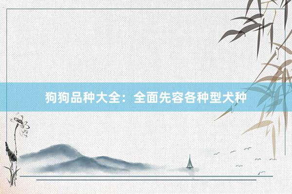 狗狗品种大全：全面先容各种型犬种
